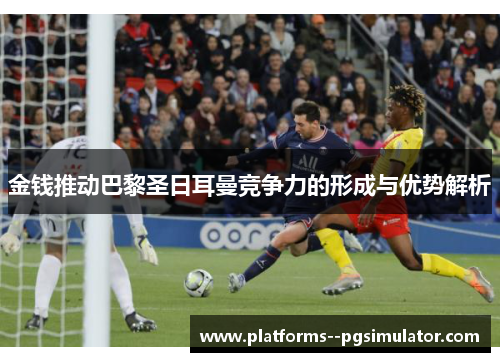 金钱推动巴黎圣日耳曼竞争力的形成与优势解析