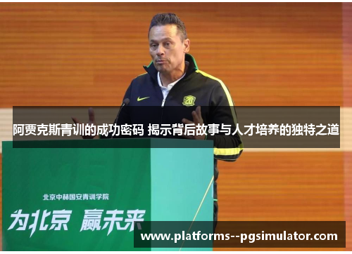 阿贾克斯青训的成功密码 揭示背后故事与人才培养的独特之道