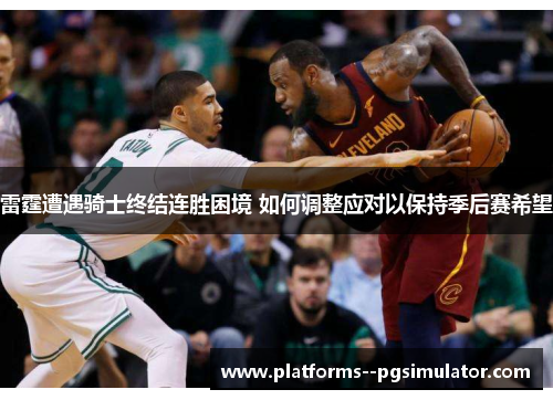 雷霆遭遇骑士终结连胜困境 如何调整应对以保持季后赛希望